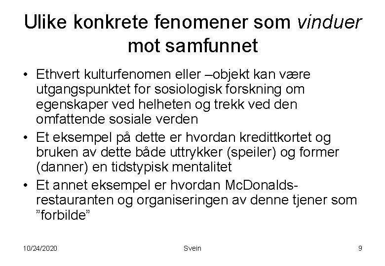 Ulike konkrete fenomener som vinduer mot samfunnet • Ethvert kulturfenomen eller –objekt kan være Ulike konkrete fenomener som vinduer mot samfunnet • Ethvert kulturfenomen eller –objekt kan være