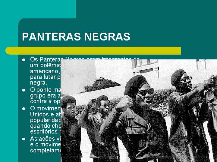 PANTERAS NEGRAS l l Os Panteras Negras eram integrantes de um polêmico grupo revolucionário