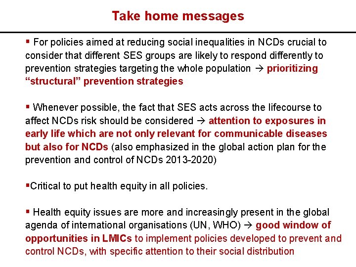 Take home messages § For policies aimed at reducing social inequalities in NCDs crucial