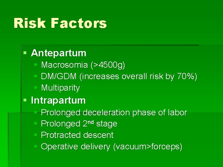 Risk Factors § Antepartum § Macrosomia (>4500 g) § DM/GDM (increases overall risk by