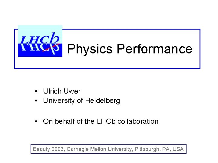 Physics Performance • Ulrich Uwer • University of Heidelberg • On behalf of the