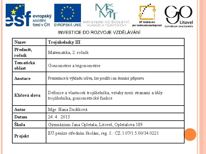 Název Trojúhelníky III Předmět, ročník Matematika, 2. ročník Tematická oblast Goniometrie a trigonometrie Anotace