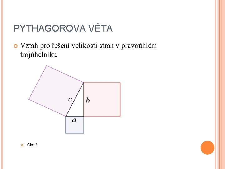 PYTHAGOROVA VĚTA Vztah pro řešení velikosti stran v pravoúhlém trojúhelníku Obr. 2 