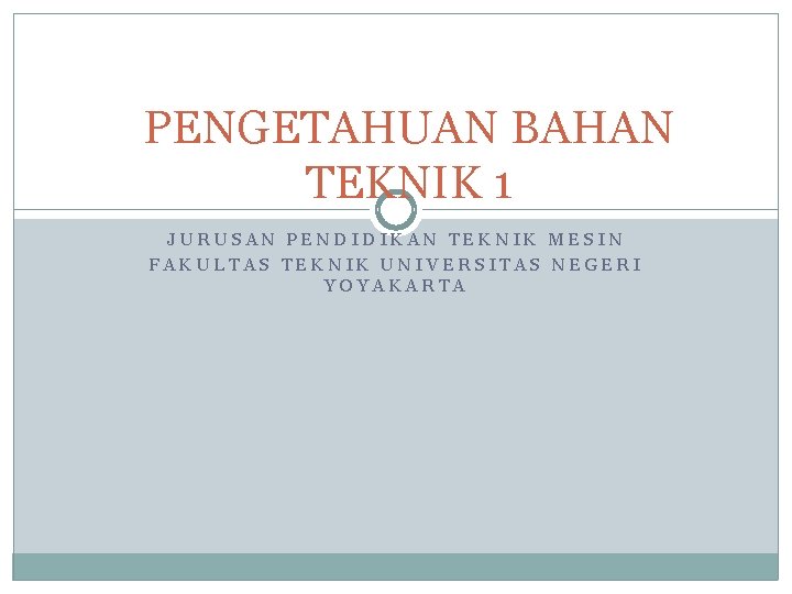 PENGETAHUAN BAHAN TEKNIK 1 JURUSAN PENDIDIKAN TEKNIK MESIN FAKULTAS TEKNIK UNIVERSITAS NEGERI YOYAKARTA 