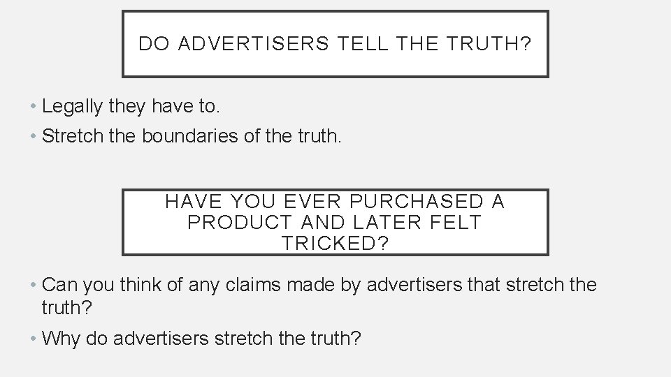 DO ADVERTISERS TELL THE TRUTH? • Legally they have to. • Stretch the boundaries
