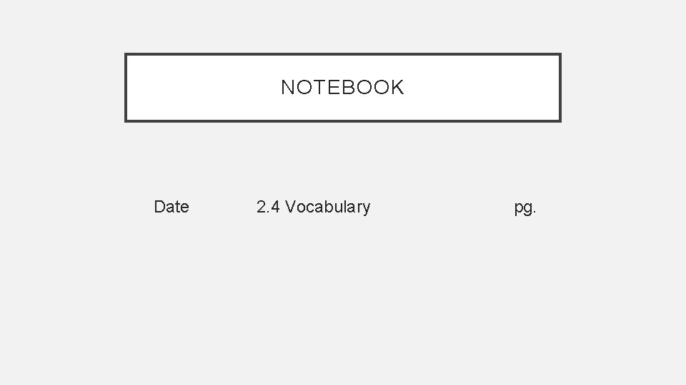 NOTEBOOK Date 2. 4 Vocabulary pg. 