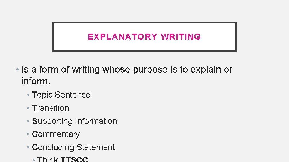 EXPLANATORY WRITING • Is a form of writing whose purpose is to explain or