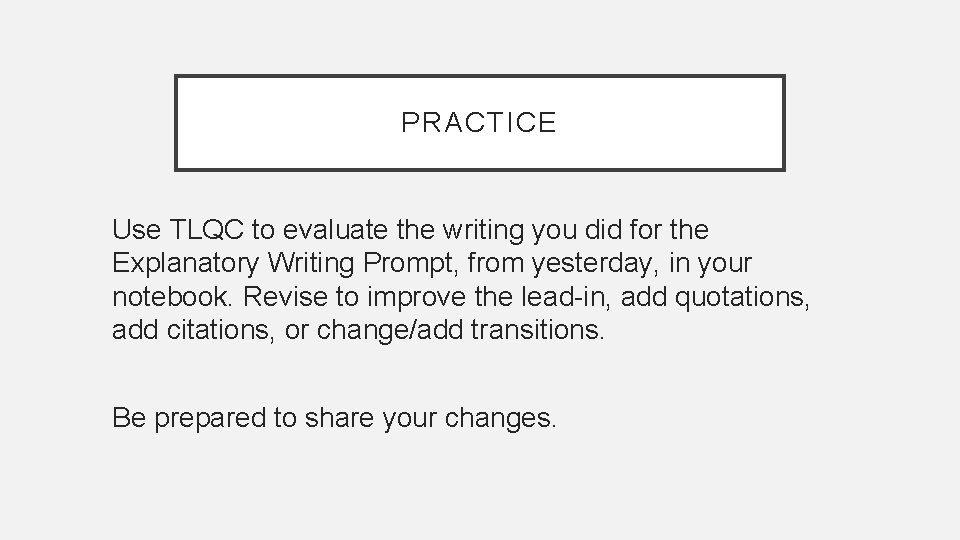 PRACTICE Use TLQC to evaluate the writing you did for the Explanatory Writing Prompt,