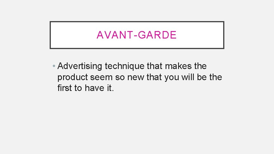 AVANT-GARDE • Advertising technique that makes the product seem so new that you will