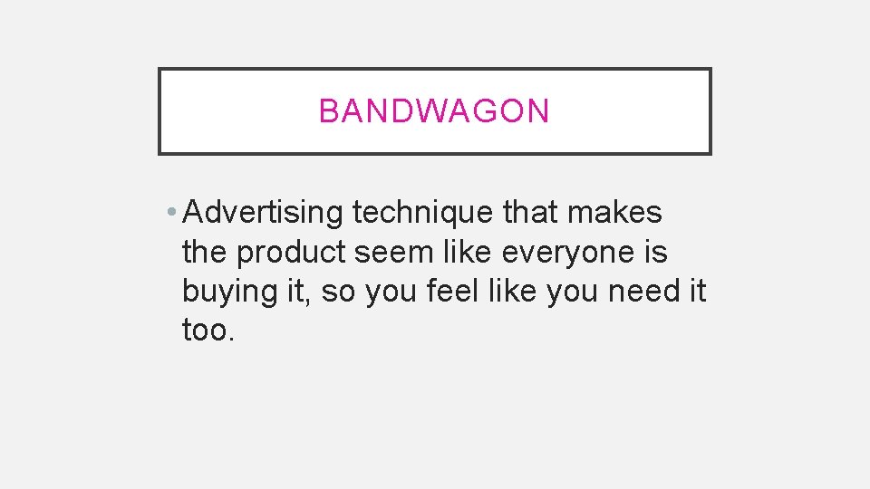 BANDWAGON • Advertising technique that makes the product seem like everyone is buying it,