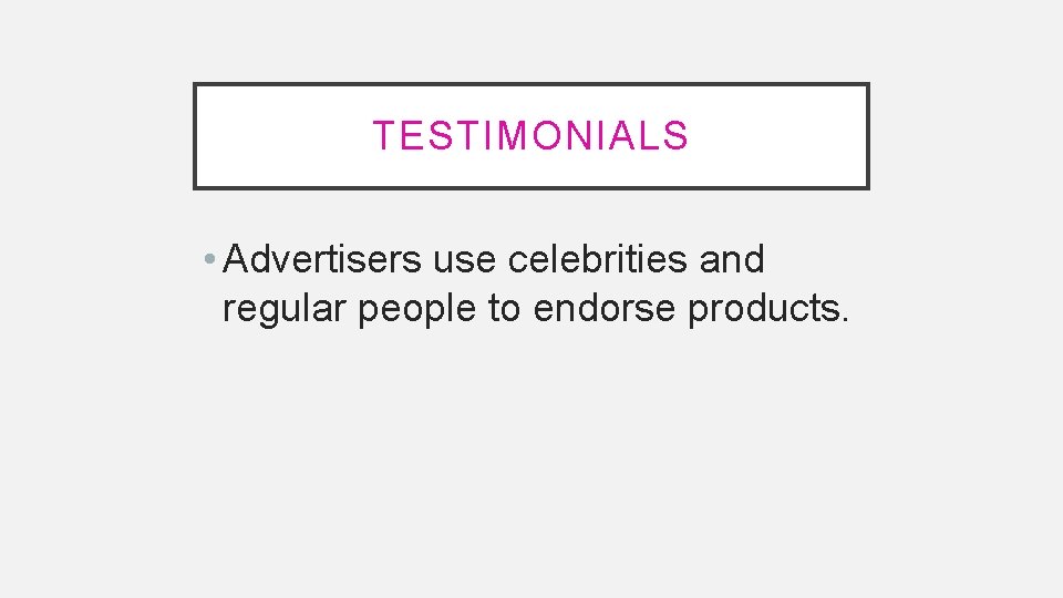 TESTIMONIALS • Advertisers use celebrities and regular people to endorse products. 