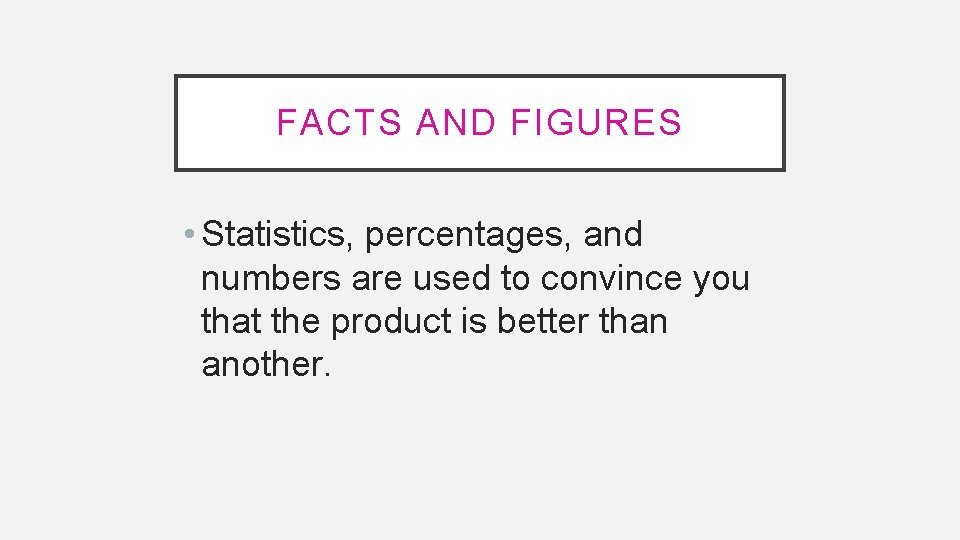 FACTS AND FIGURES • Statistics, percentages, and numbers are used to convince you that