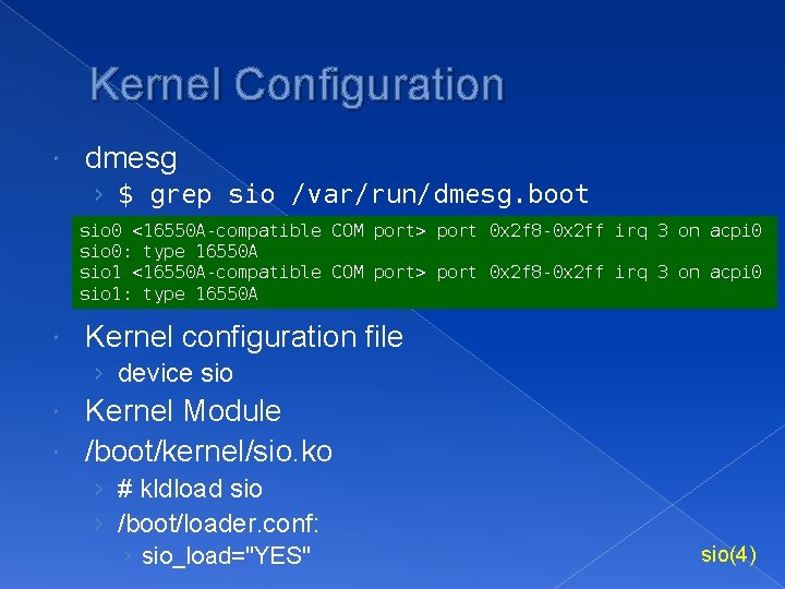 Kernel Configuration dmesg › $ grep sio /var/run/dmesg. boot sio 0 <16550 A-compatible COM
