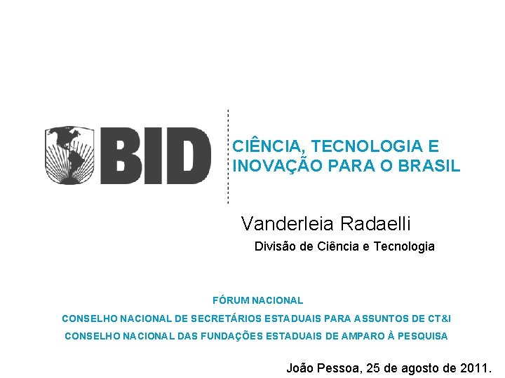CIÊNCIA, TECNOLOGIA E INOVAÇÃO PARA O BRASIL Vanderleia Radaelli Divisão de Ciência e Tecnologia