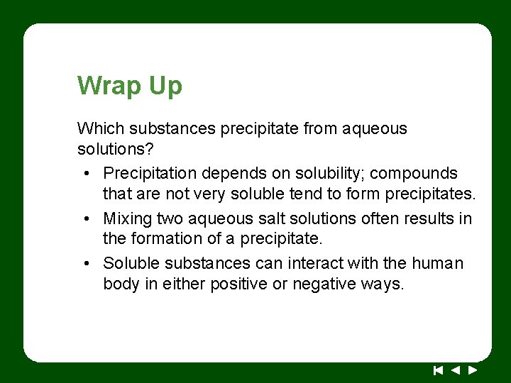 Wrap Up Which substances precipitate from aqueous solutions? • Precipitation depends on solubility; compounds