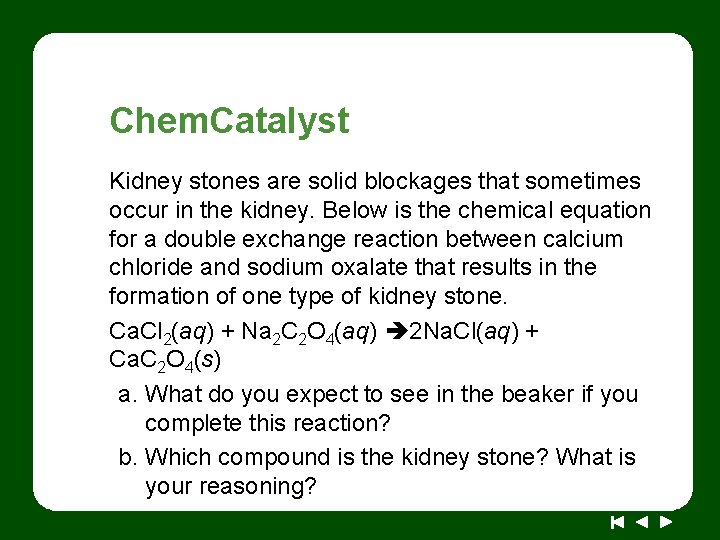Chem. Catalyst Kidney stones are solid blockages that sometimes occur in the kidney. Below