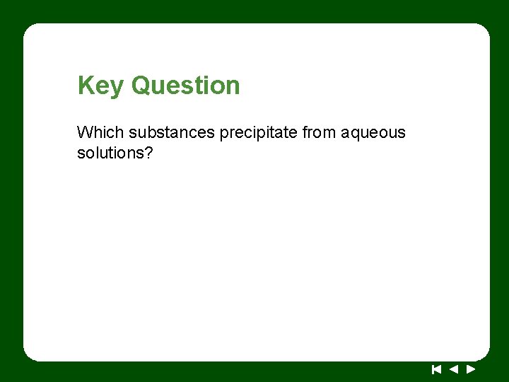 Key Question Which substances precipitate from aqueous solutions? 