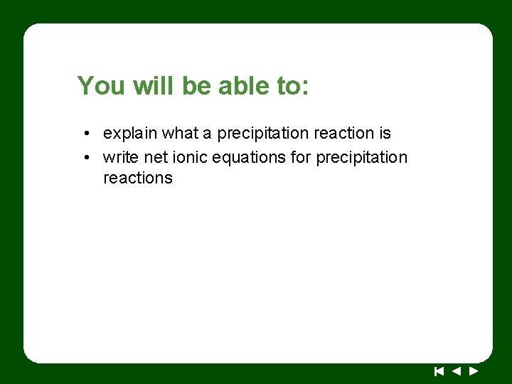 You will be able to: • explain what a precipitation reaction is • write