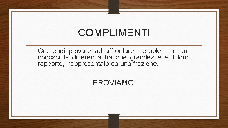 COMPLIMENTI Ora puoi provare ad affrontare i problemi in cui conosci la differenza tra