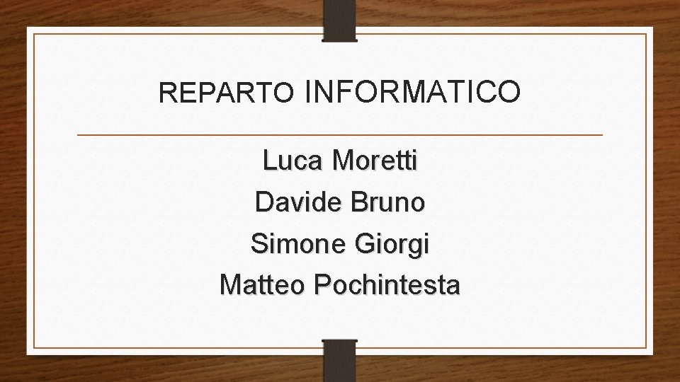 REPARTO INFORMATICO Luca Moretti Davide Bruno Simone Giorgi Matteo Pochintesta REPARTO INFORMATICO Luca Moretti Davide Bruno Simone Giorgi Matteo Pochintesta