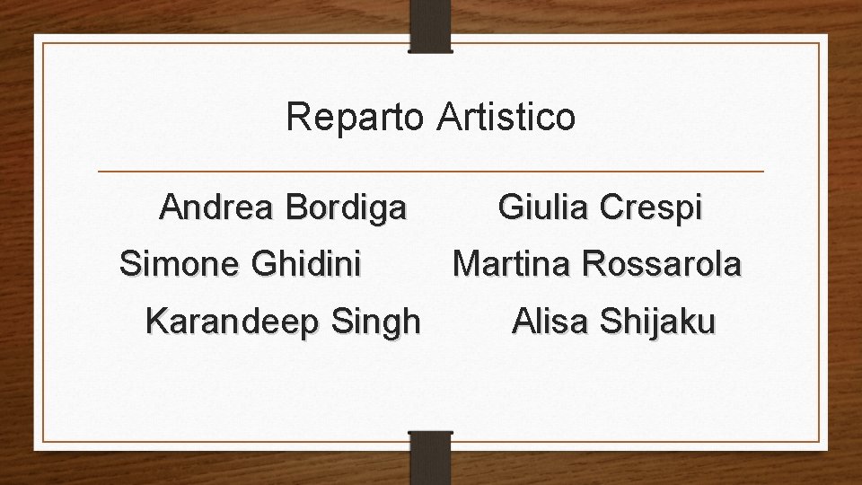 Reparto Artistico Andrea Bordiga Giulia Crespi Simone Ghidini Martina Rossarola Karandeep Singh Alisa Shijaku Reparto Artistico Andrea Bordiga Giulia Crespi Simone Ghidini Martina Rossarola Karandeep Singh Alisa Shijaku