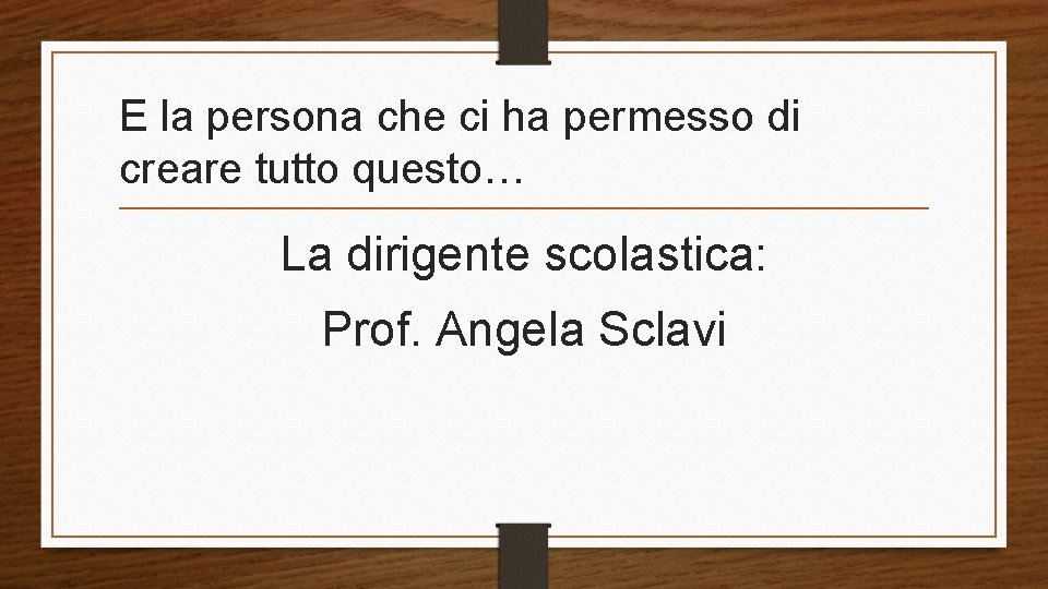 E la persona che ci ha permesso di creare tutto questo… La dirigente scolastica: