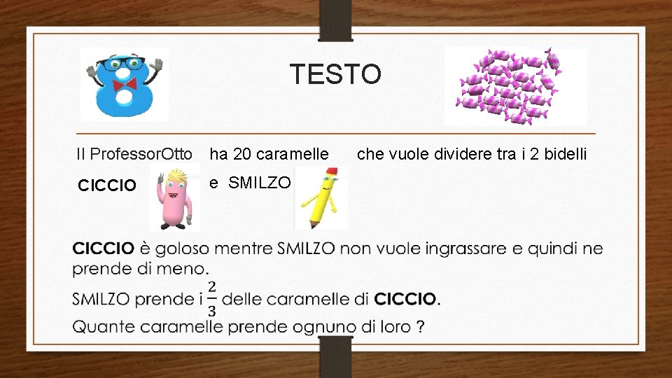 TESTO Il Professor. Otto ha 20 caramelle CICCIO e SMILZO che vuole dividere tra