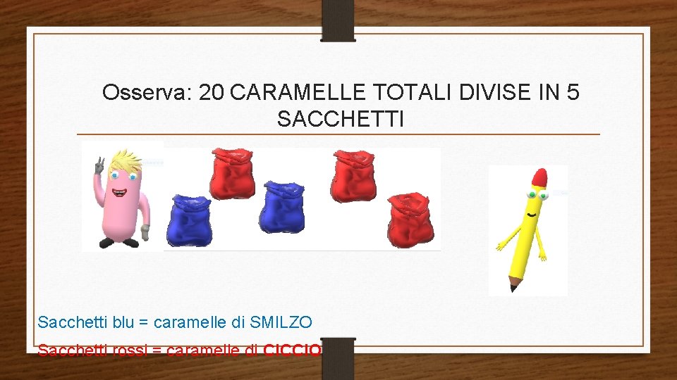 Osserva: 20 CARAMELLE TOTALI DIVISE IN 5 SACCHETTI Sacchetti blu = caramelle di SMILZO