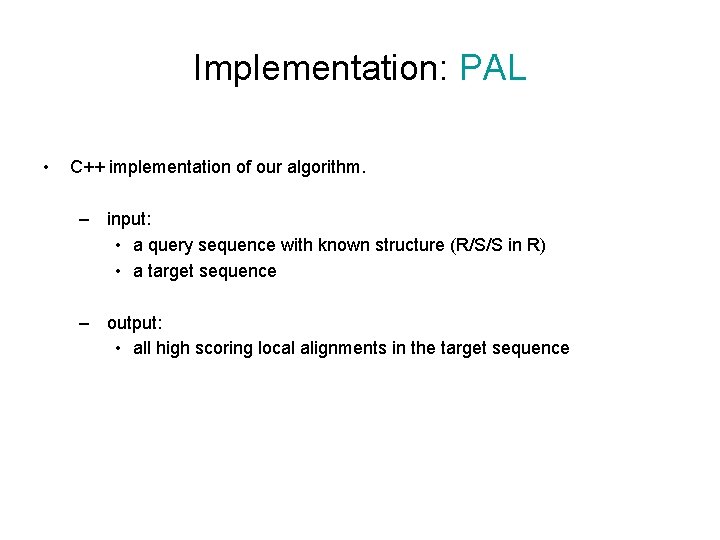 Implementation: PAL • C++ implementation of our algorithm. – input: • a query sequence