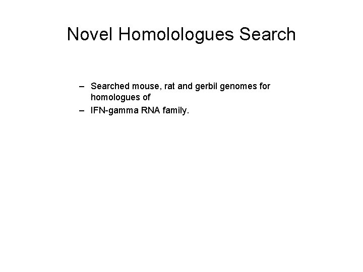 Novel Homolologues Search – Searched mouse, rat and gerbil genomes for homologues of –