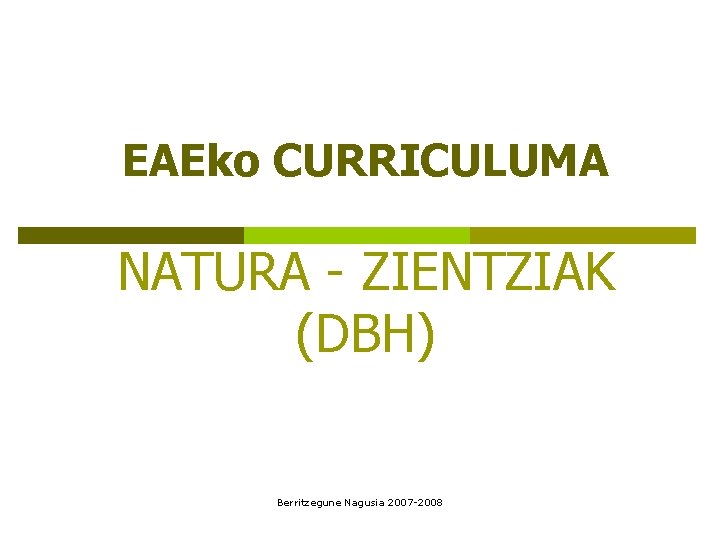 EAEko CURRICULUMA NATURA - ZIENTZIAK (DBH) Berritzegune Nagusia 2007 -2008 