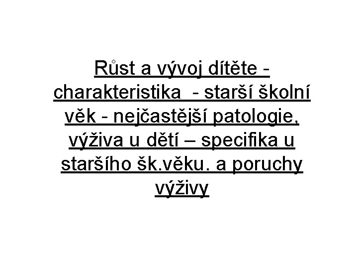 Růst a vývoj dítěte - charakteristika - starší školní věk - nejčastější patologie, výživa