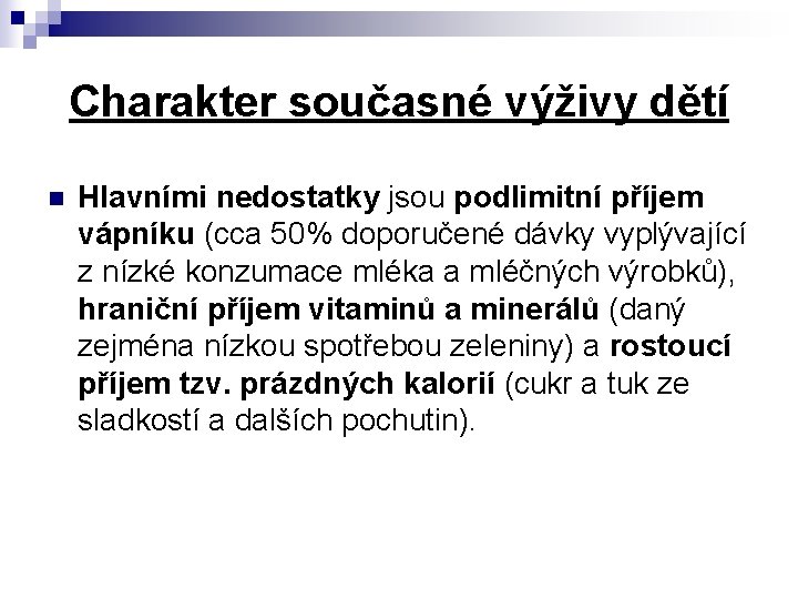 Charakter současné výživy dětí n Hlavními nedostatky jsou podlimitní příjem vápníku (cca 50% doporučené
