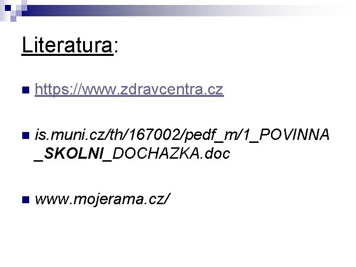 Literatura: n https: //www. zdravcentra. cz n is. muni. cz/th/167002/pedf_m/1_POVINNA _SKOLNI_DOCHAZKA. doc n www.