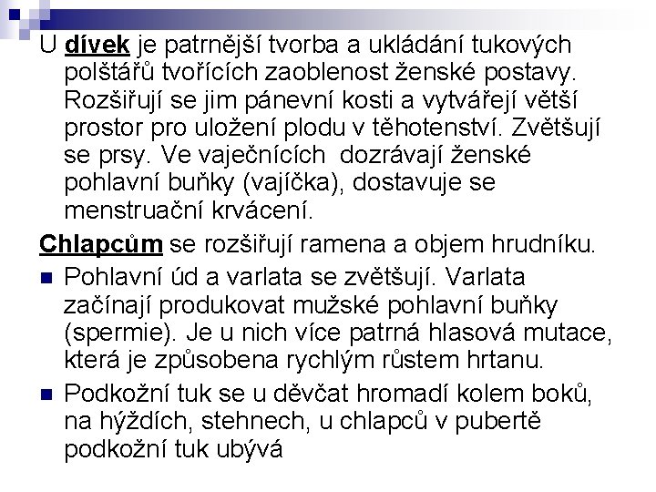 U dívek je patrnější tvorba a ukládání tukových polštářů tvořících zaoblenost ženské postavy. Rozšiřují