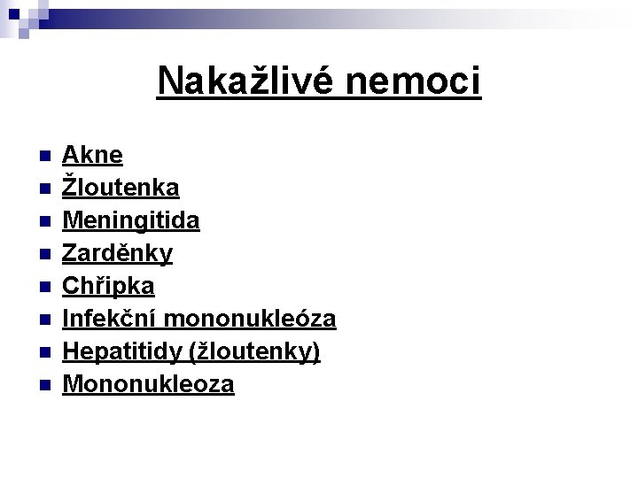 Nakažlivé nemoci n n n n Akne Žloutenka Meningitida Zarděnky Chřipka Infekční mononukleóza Hepatitidy