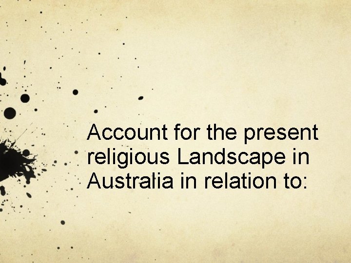 Account for the present religious Landscape in Australia in relation to: 