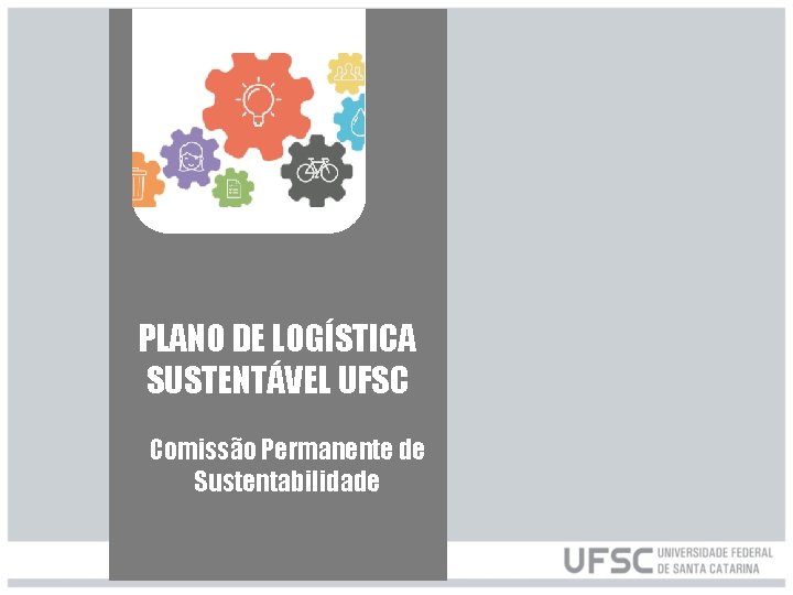 PLANO DE LOGÍSTICA SUSTENTÁVEL UFSC Comissão Permanente de Sustentabilidade 