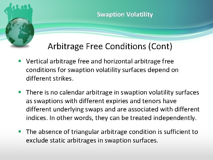 Swaption Volatility Arbitrage Free Conditions (Cont) § Vertical arbitrage free and horizontal arbitrage free