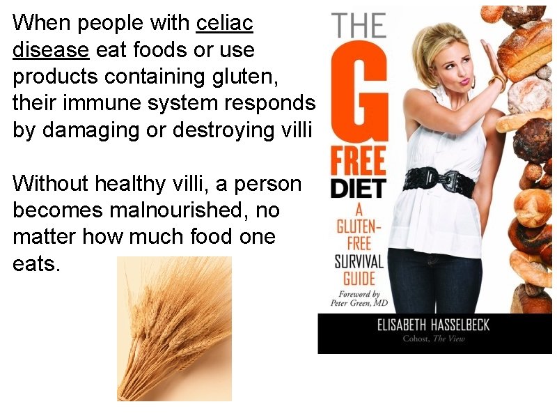 When people with celiac disease eat foods or use products containing gluten, their immune