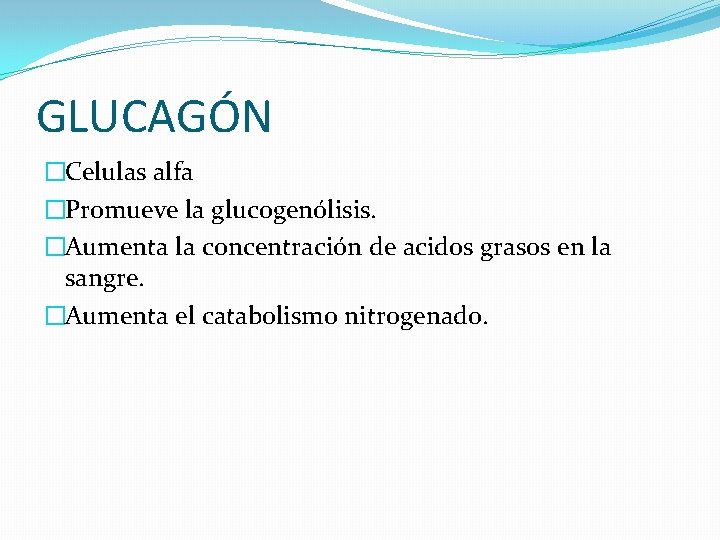GLUCAGÓN �Celulas alfa �Promueve la glucogenólisis. �Aumenta la concentración de acidos grasos en la