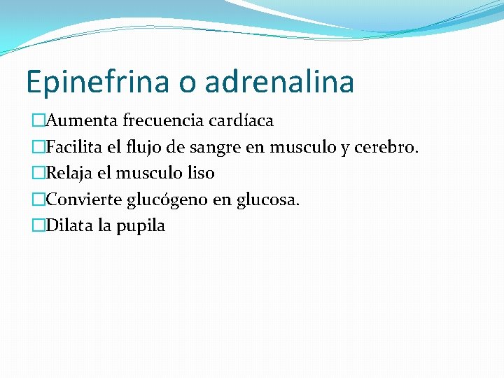 Epinefrina o adrenalina �Aumenta frecuencia cardíaca �Facilita el flujo de sangre en musculo y