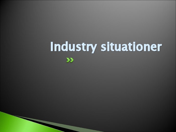 Industry situationer 