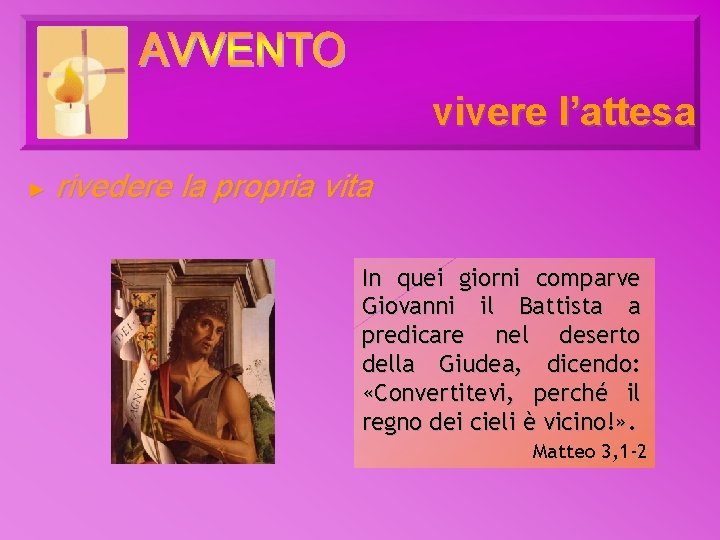 vivere l’attesa ► rivedere la propria vita In quei giorni comparve Giovanni il Battista vivere l’attesa ► rivedere la propria vita In quei giorni comparve Giovanni il Battista