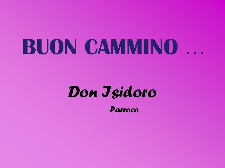 BUON CAMMINO … Don Isidoro Parroco . BUON CAMMINO … Don Isidoro Parroco .