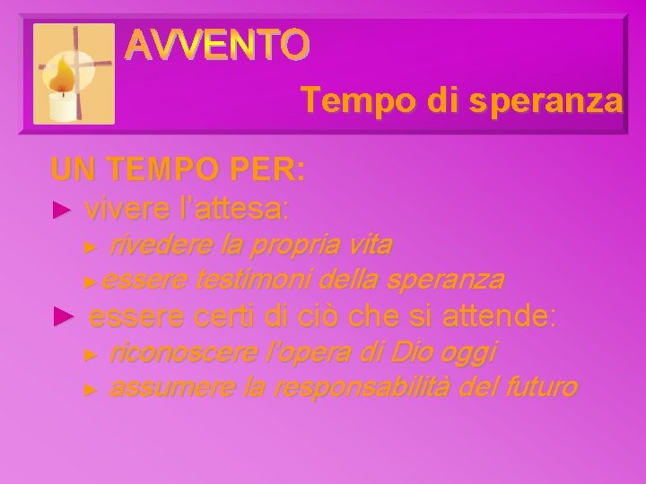 Tempo di speranza UN TEMPO PER: ► vivere l’attesa: rivedere la propria vita ►essere Tempo di speranza UN TEMPO PER: ► vivere l’attesa: rivedere la propria vita ►essere
