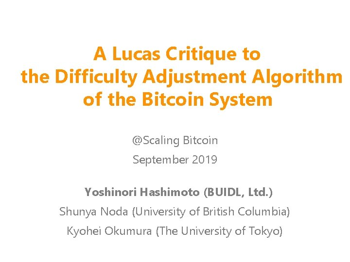 A Lucas Critique to the Difficulty Adjustment Algorithm of the Bitcoin System @Scaling Bitcoin A Lucas Critique to the Difficulty Adjustment Algorithm of the Bitcoin System @Scaling Bitcoin