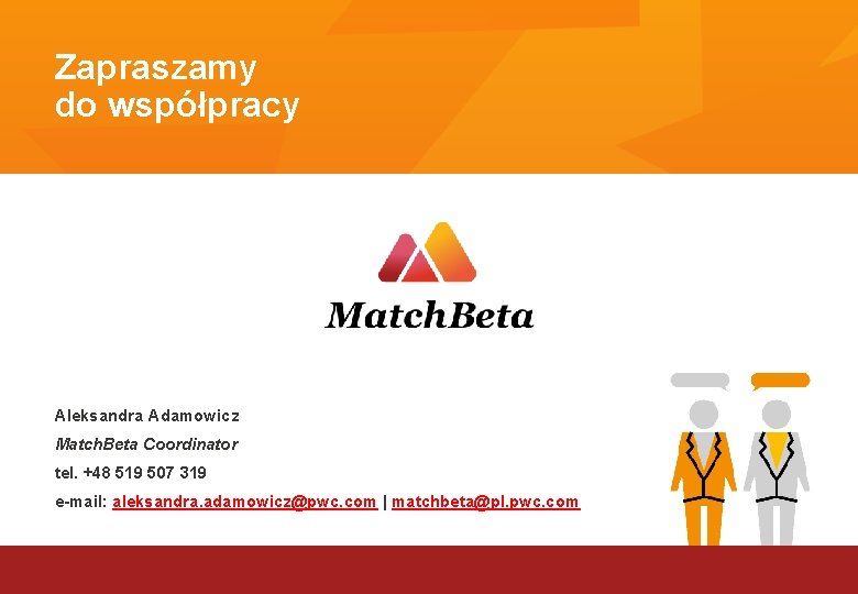 Zapraszamy do współpracy Aleksandra Adamowicz Match. Beta Coordinator tel. +48 519 507 319 e-mail: