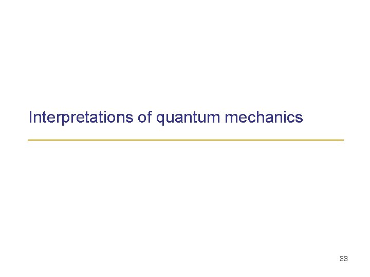 Interpretations of quantum mechanics _______________________ 33 