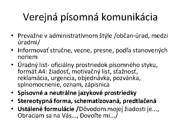 Verejná písomná komunikácia • Prevažne v administratívnom štýle /občan-úrad, medzi úradmi/ • Informovať stručne,